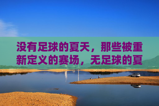 没有足球的夏天，那些被重新定义的赛场，无足球的夏天，赛场重定义