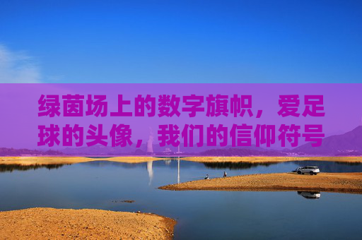 绿茵场上的数字旗帜，爱足球的头像，我们的信仰符号，数字绿茵图腾，我们的足球信仰