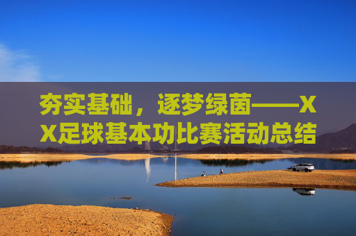 夯实基础，逐梦绿茵——XX足球基本功比赛活动总结，夯实基础，逐梦绿茵——XX足球基本功比赛活动总结