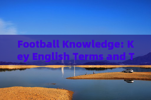 Football Knowledge: Key English Terms and Translations，Key English Football Terms and Their Translations