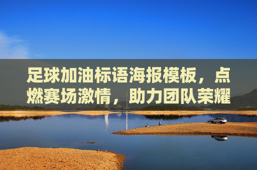 足球加油标语海报模板，点燃赛场激情，助力团队荣耀，足球标语海报，燃情赛场，助力荣耀