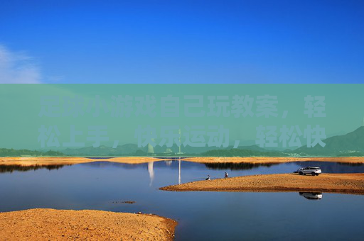 足球小游戏自己玩教案，轻松上手，快乐运动，轻松快乐足球小游戏，自己玩教案