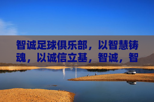 智诚足球俱乐部，以智慧铸魂，以诚信立基，智诚，智慧铸魂，诚信立基