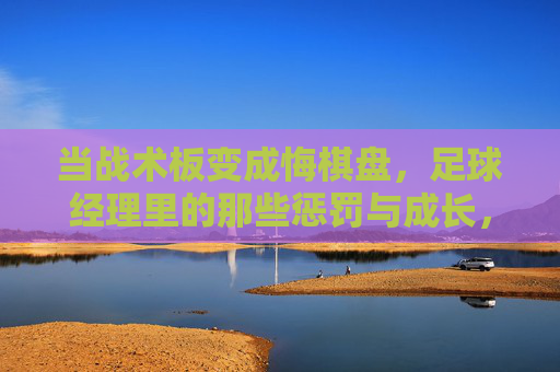 当战术板变成悔棋盘，足球经理里的那些惩罚与成长，战术板即悔棋盘，足球经理中的惩罚与成长