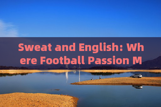 Sweat and English: Where Football Passion Meets Language Learning，Where Football Passion Meets Language Learning