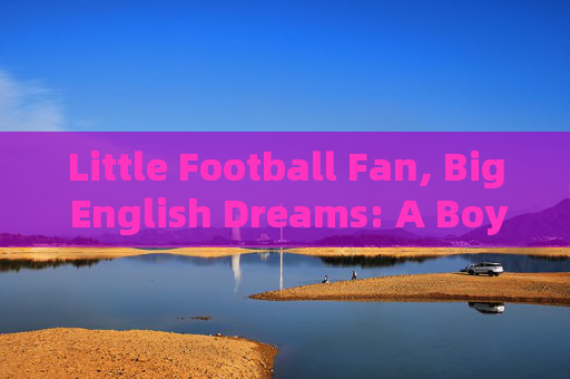 Little Football Fan, Big English Dreams: A Boys Chat About the Beautiful Game