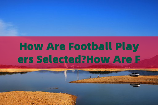 How Are Football Players Selected?How Are Football Players Selected?