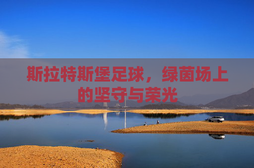 斯拉特斯堡足球，绿茵场上的坚守与荣光