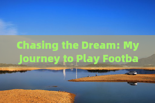 Chasing the Dream: My Journey to Play Football in the UK，追逐足球梦，我的英国踢球之旅