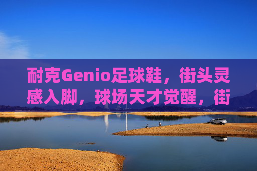 耐克Genio足球鞋，街头灵感入脚，球场天才觉醒，街头灵感入脚，球场天才觉醒