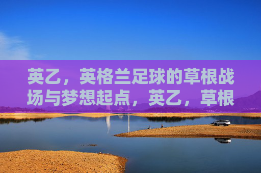 英乙，英格兰足球的草根战场与梦想起点，英乙，草根战场与梦想起点