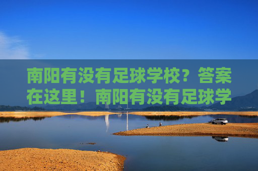 南阳有没有足球学校？答案在这里！南阳有没有足球学校？答案在这里！