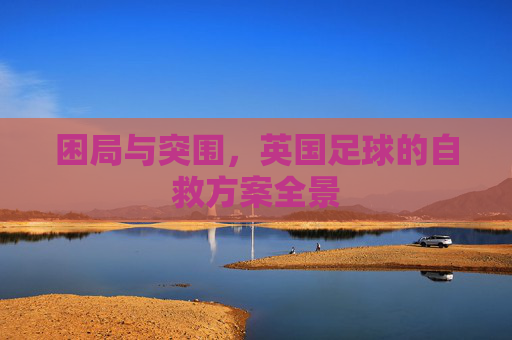 困局与突围，英国足球的自救方案全景