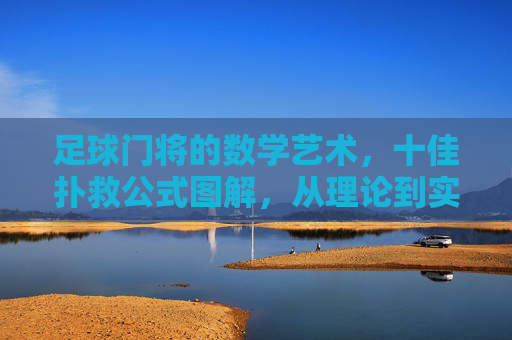 足球门将的数学艺术，十佳扑救公式图解，从理论到实战的进阶指南，足球门将的数学扑救艺术，十佳公式图解与实战进阶指南