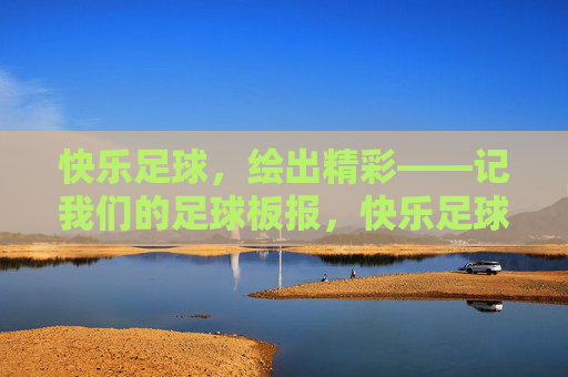 快乐足球，绘出精彩——记我们的足球板报，快乐足球板报，绘出精彩