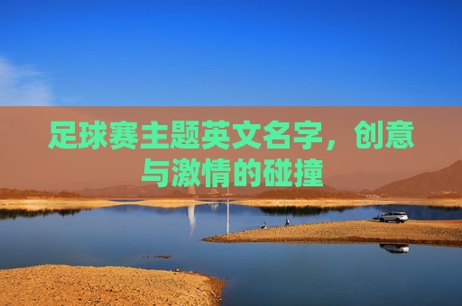 足球赛主题英文名字，创意与激情的碰撞