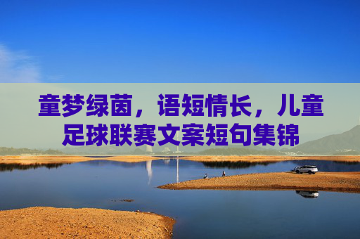 童梦绿茵，语短情长，儿童足球联赛文案短句集锦