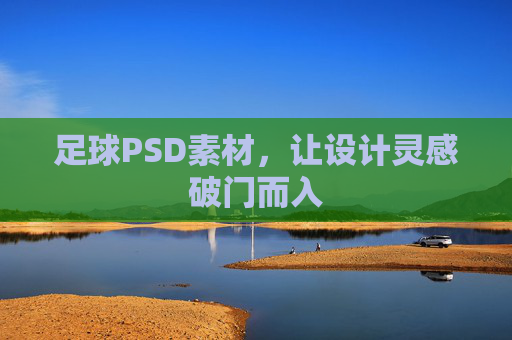 足球PSD素材，让设计灵感破门而入