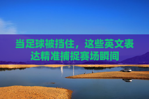 当足球被挡住，这些英文表达精准捕捉赛场瞬间