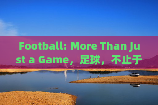 Football: More Than Just a Game，足球，不止于游戏