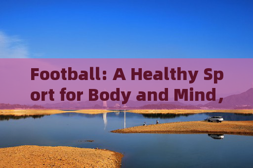 Football: A Healthy Sport for Body and Mind，Football: Healthy for Body and Mind