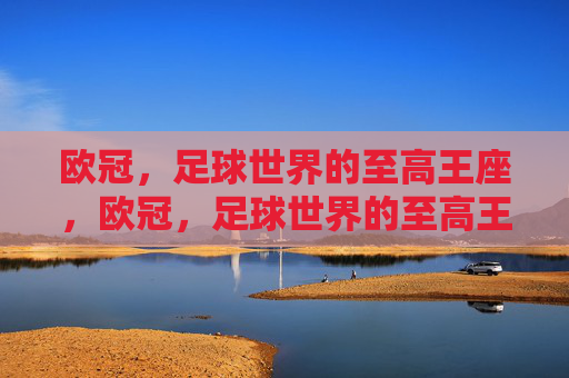 欧冠，足球世界的至高王座，欧冠，足球世界的至高王座