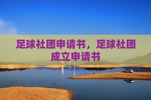 足球社团申请书，足球社团成立申请书