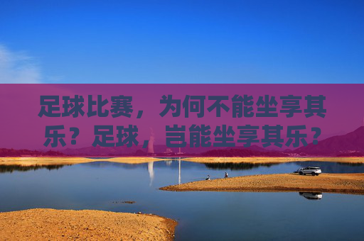 足球比赛，为何不能坐享其乐？足球，岂能坐享其乐？