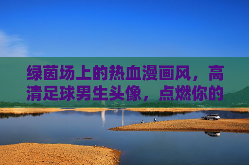 绿茵场上的热血漫画风，高清足球男生头像，点燃你的运动激情！热血漫画风足球男头，绿茵激情，高清点燃！