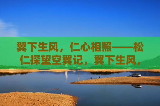 翼下生风，仁心相照——松仁探望空翼记，翼下生风，仁心相照——松仁探望空翼