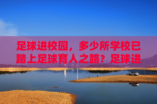 足球进校园，多少所学校已踏上足球育人之路？足球进校园，多少所学校已踏上足球育人之路？