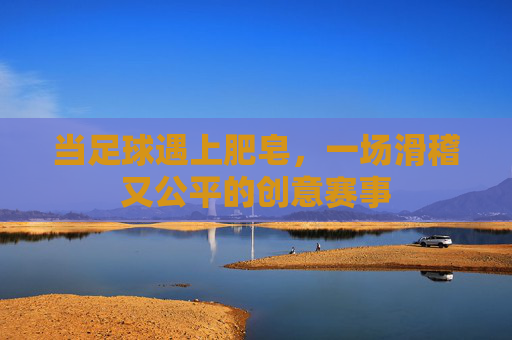 当足球遇上肥皂，一场滑稽又公平的创意赛事