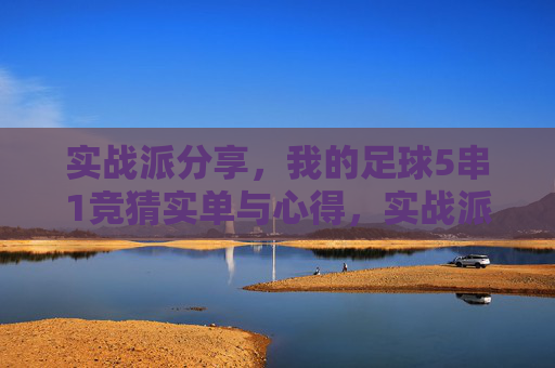 实战派分享，我的足球5串1竞猜实单与心得，实战派足球5串1竞猜，我的实单与心得