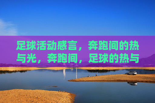 足球活动感言，奔跑间的热与光，奔跑间，足球的热与光