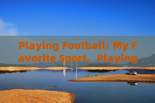 Playing Football: My Favorite Sport，Playing Football: My Favorite Sport