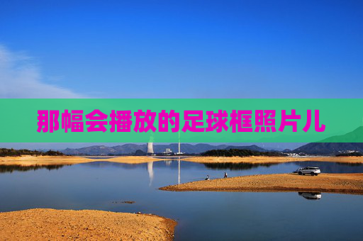 那幅会播放的足球框照片儿