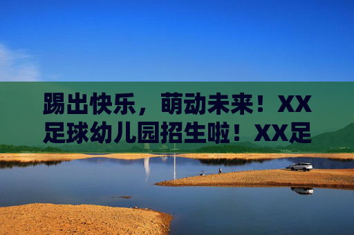 踢出快乐,萌动未来!XX足球幼儿园招生啦!XX足球幼儿园招生啦,踢出快乐,萌动未来! 踢出快乐,萌动未来!XX足球幼儿园招生啦!XX足球幼儿园招生啦,踢出快乐,萌动未来!