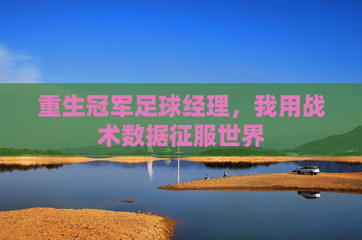 重生冠军足球经理，我用战术数据征服世界