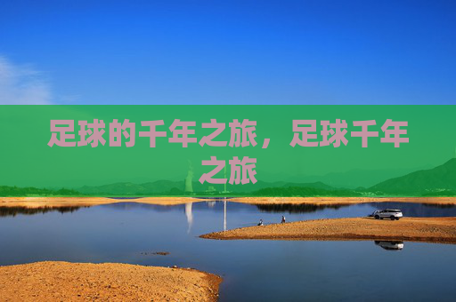足球的千年之旅，足球千年之旅
