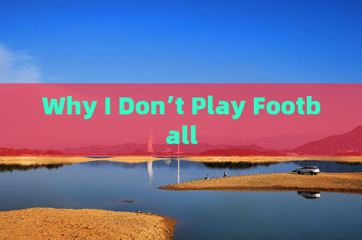 Why I Don’t Play Football Why I Don’t Play Football