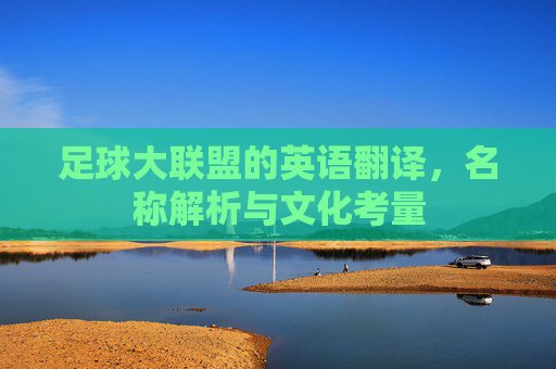 足球大联盟的英语翻译，名称解析与文化考量