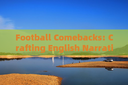 Football Comebacks: Crafting English Narratives of Great Reversals Football Comebacks: Crafting English Narratives of Great Reversals