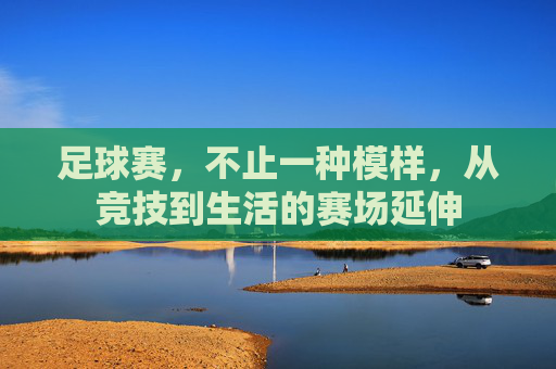足球赛，不止一种模样，从竞技到生活的赛场延伸