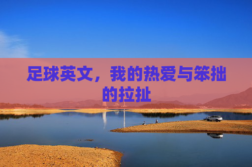 足球英文，我的热爱与笨拙的拉扯