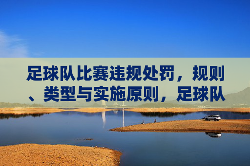 足球队比赛违规处罚,规则、类型与实施原则,足球队比赛违规处罚,规则、类型与实施原则 足球队比赛违规处罚,规则、类型与实施原则,足球队比赛违规处罚,规则、类型与实施原则