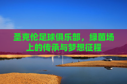 圣克伦足球俱乐部，绿茵场上的传承与梦想征程