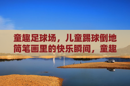 童趣足球场，儿童踢球倒地简笔画里的快乐瞬间，童趣足球场，简笔画里的倒地快乐瞬间