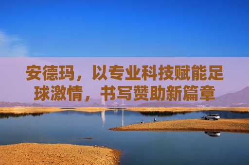 安德玛，以专业科技赋能足球激情，书写赞助新篇章