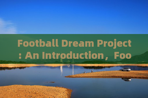 Football Dream Project: An Introduction,Football Dream Project: An Introduction Football Dream Project: An Introduction,Football Dream Project: An Introduction