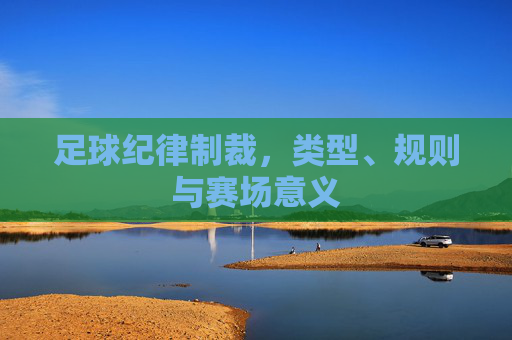 足球纪律制裁，类型、规则与赛场意义